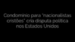 ​Condomínio para “nacionalistas cristões” cria disputa política nos Estados Unidos 